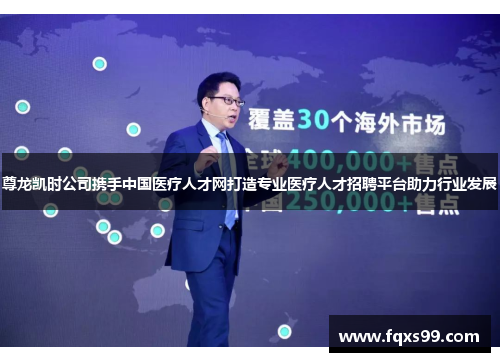 尊龙凯时公司携手中国医疗人才网打造专业医疗人才招聘平台助力行业发展